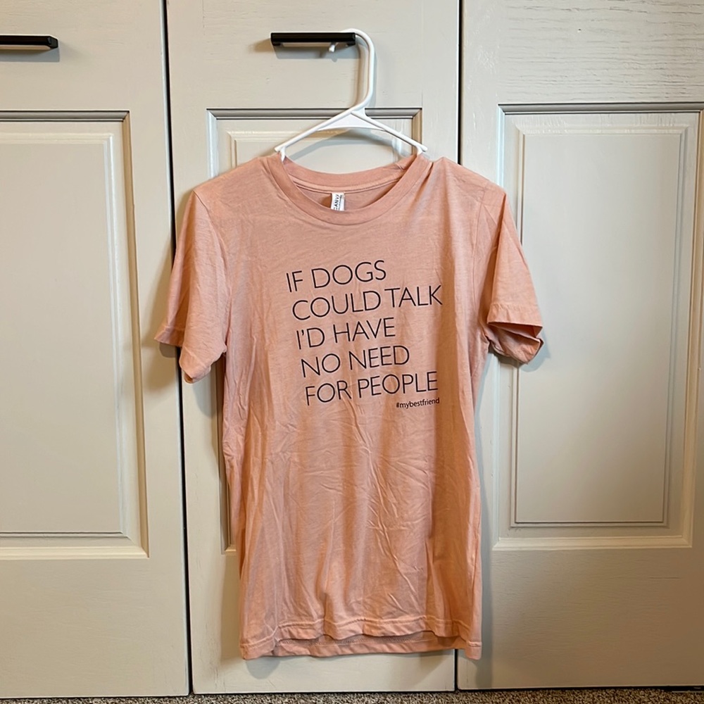 Pink T-shirt. “If dogs could talk I’d have no need for people”
